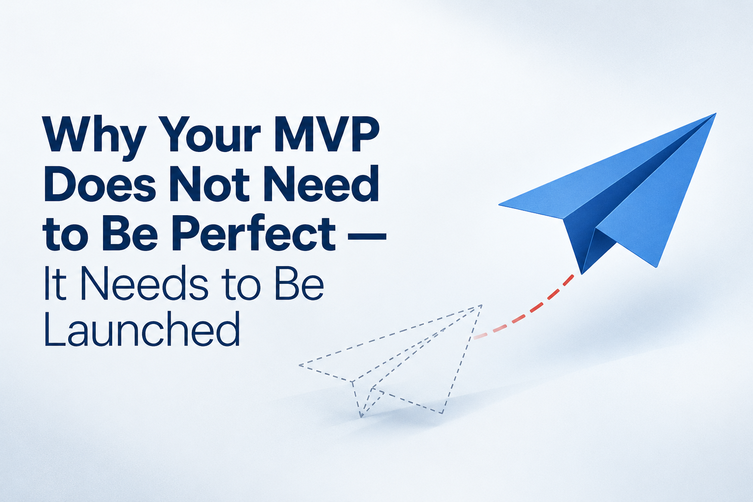 Why Your MVP Does Not Need to Be Perfect — It Needs to Be Launched