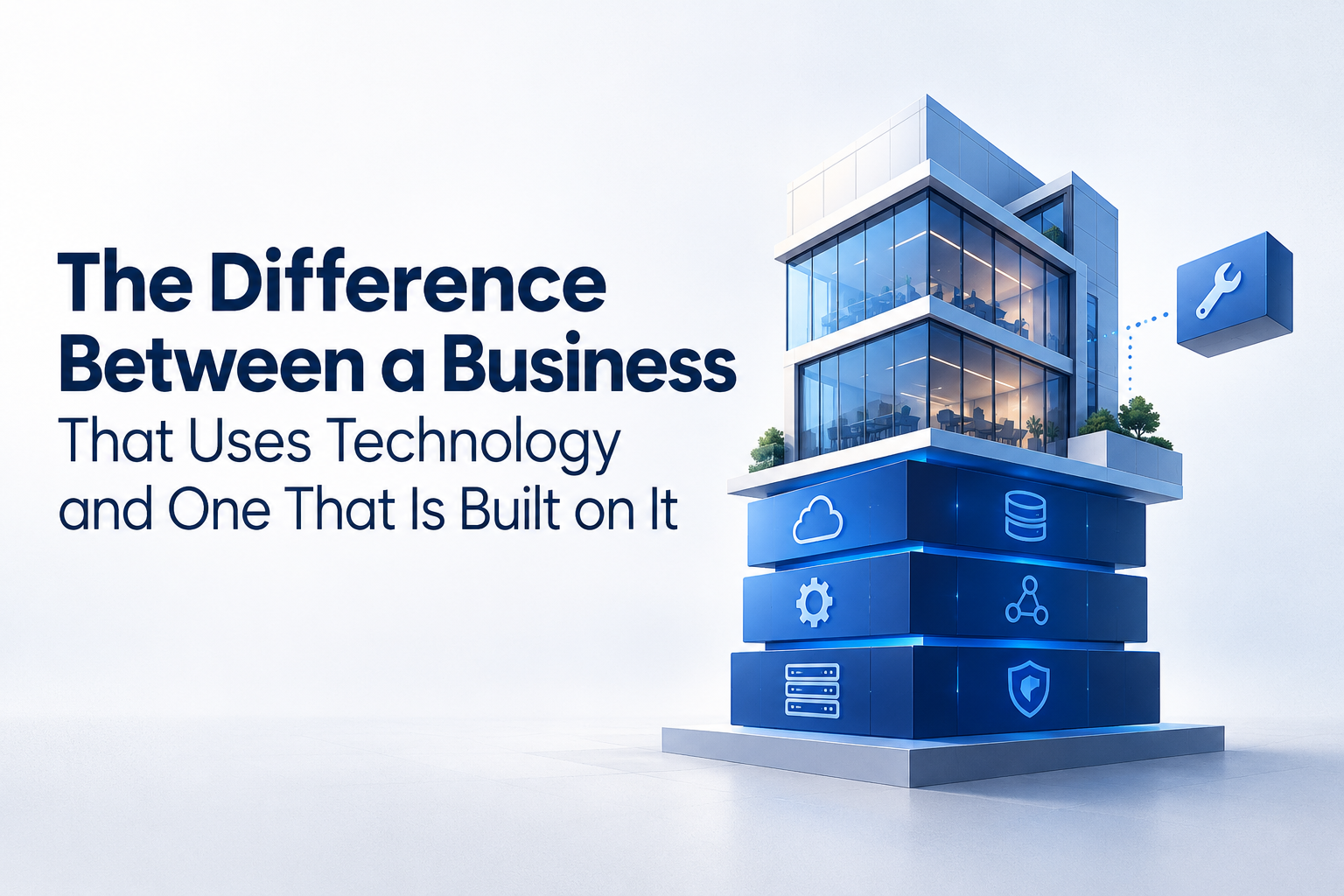 The Difference Between a Business That Uses Technology and One That Is Built on It