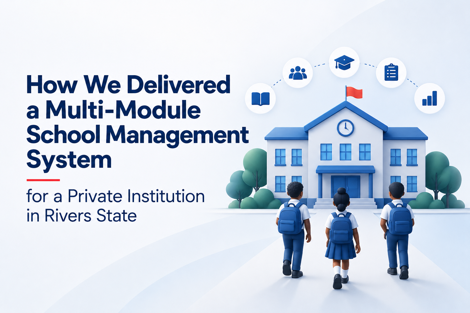 How We Delivered a Multi-Module School Management System for a Private Institution in Rivers State
