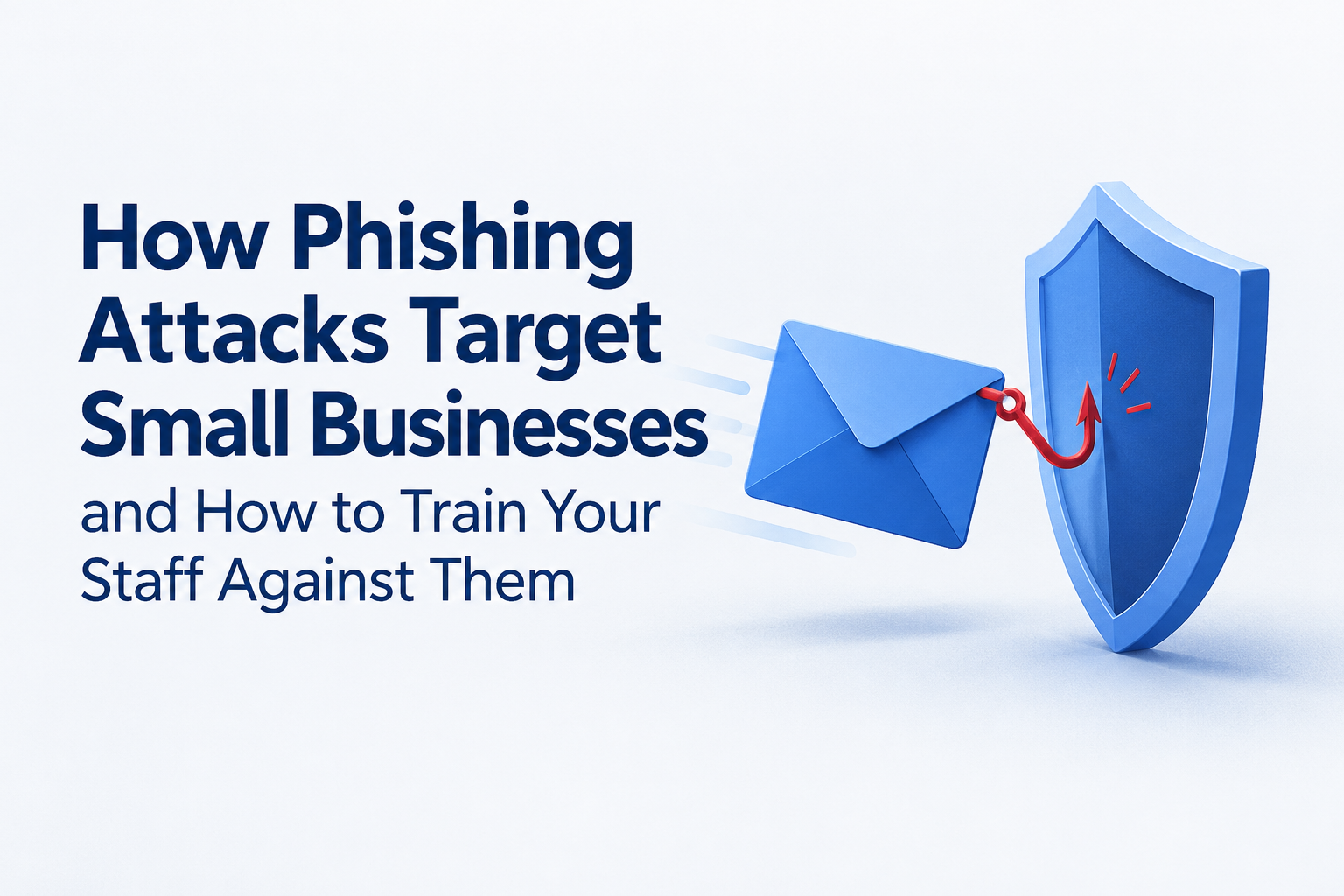 How Phishing Attacks Target Small Businesses and How to Train Your Staff Against Them