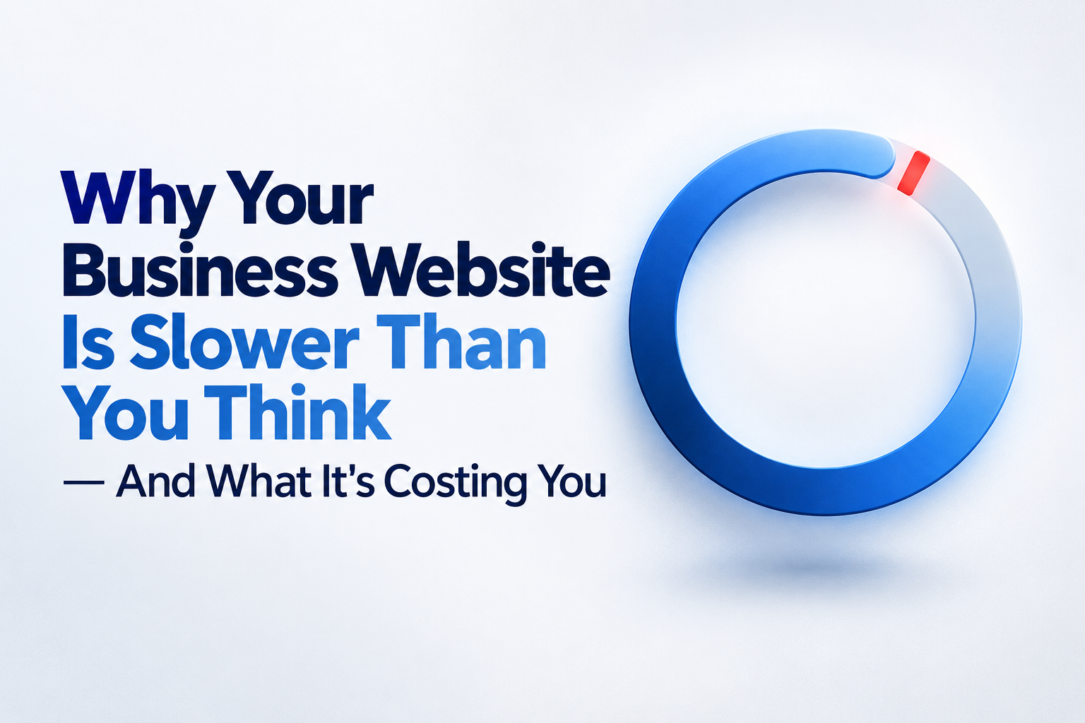 Why Your Business Website Is Slower Than You Think — And What It's Costing You